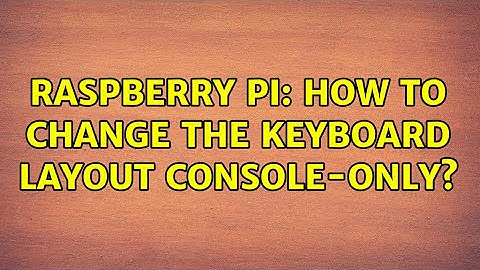 Raspberry Pi: How to change the keyboard layout console-only? (2 Solutions!!)