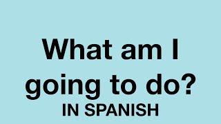 How To Say (What am I going to do?) In Spanish