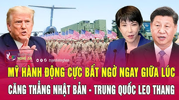 Mỹ hành động cực bất ngờ ngay giữa lúc căng thẳng Nhật Bản - Trung Quốc leo thang