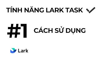 Hướng Dẫn Quản Lý & Giao Việc Hiệu Quả Với Lark Task trong Larksuite