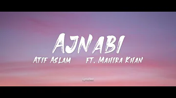 Ajnabi - Atif Aslam ft.Mahira Khan (Lyrics)