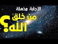 السؤال الذي حير الملحدين| من خلق الله؟ هل تعرف الإجابة؟