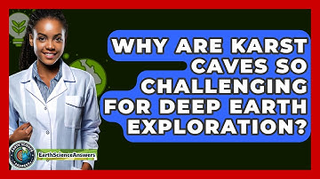 Why Are Karst Caves So Challenging For Deep Earth Exploration? - Earth Science Answers