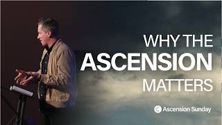 May 17 2026 | Why the Ascension Matters