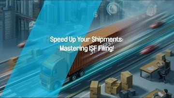 Speed Up Your Shipments: Mastering ISF Filing!