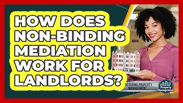 How Does Non-binding Mediation Work For Landlords? - Mastering Property Management