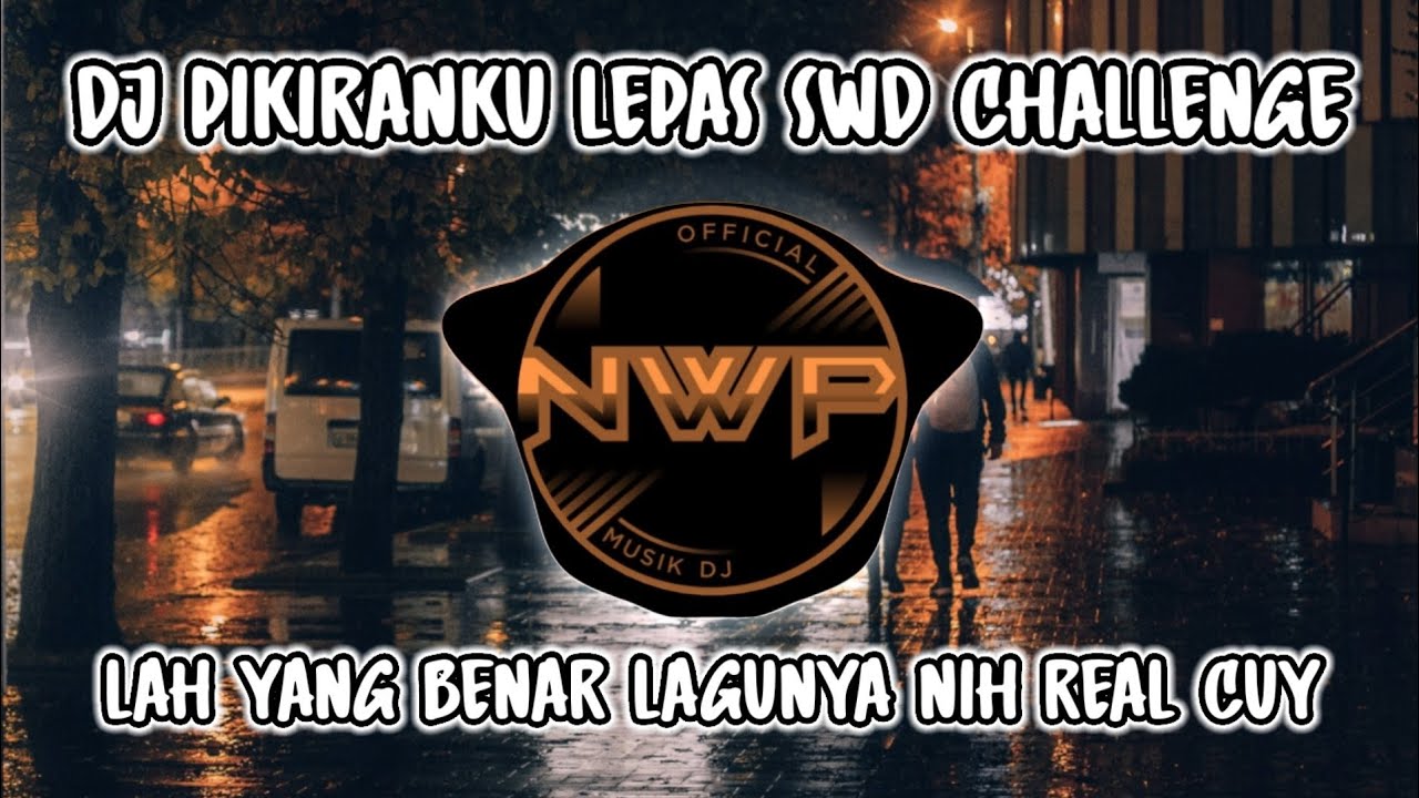 DJ PIKIRANKU LEPAS SWDCHALLENGE - LAH YANG BENAR LAGUNYA NIH REAL CUY VIRAL TIK TOK TERBARU 2023