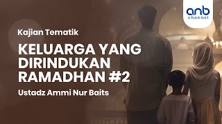 Keluarga yang Dirindukan Ramadhan #2 | Ustadz Ammi Nur Baits