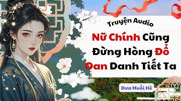 [Truyện Audio] Nữ Chính Cũng Đừng Hòng Đổ Oan Danh Tiết Ta | Dưa Muối Hè