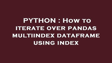 PYTHON : How to iterate over pandas multiindex dataframe using index