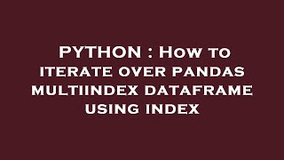 Full PYTHON : How to iterate over pandas multiindex dataframe using index Update