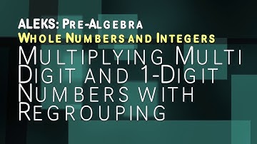 ALEKS: Pre Algebra - Whole Numbers and Integers Multiplying Multi Digit 1 Digit Numbers Regrouping