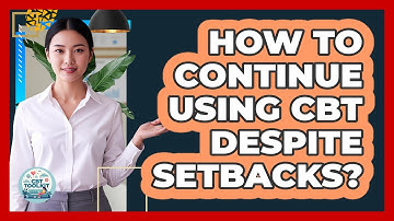 How to Continue Using CBT Despite Setbacks?