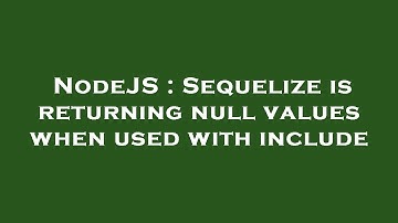 NodeJS : Sequelize is returning null values when used with include