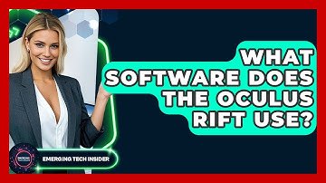 What Software Does The Oculus Rift Use? - Emerging Tech Insider