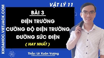 Vật lí 11 - Bài 3 - Điện trường và cường độ điện trường, Đường sức điện (HAY NHẤT)