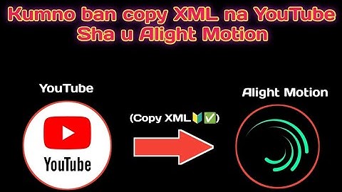 Kumno ban Copy Xml🔰 na YouTube ✅ | Khasi tutorial for edite💘 | Alight Motion Xml tutorial 💯🤩