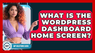 What Is The WordPress Dashboard Home Screen? - WP Solutions Guru