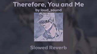 loud_sound - Therefore, You and Me (Slowed/Reverb)