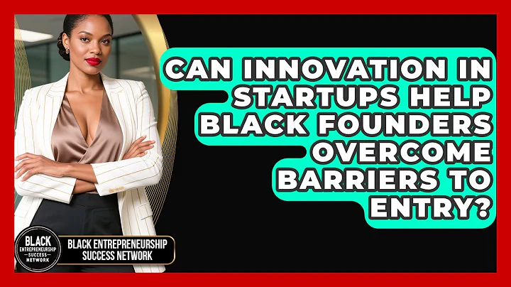 Can Innovation in Startups Help Black Founders Overcome Barriers to Entry?
