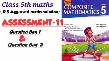 CLASS-5TH MATHS /ASSESSMENT- 11 /NEW COMPOSITE MATHEMATICS / R S AGGARWAL MATHS SOLUTION