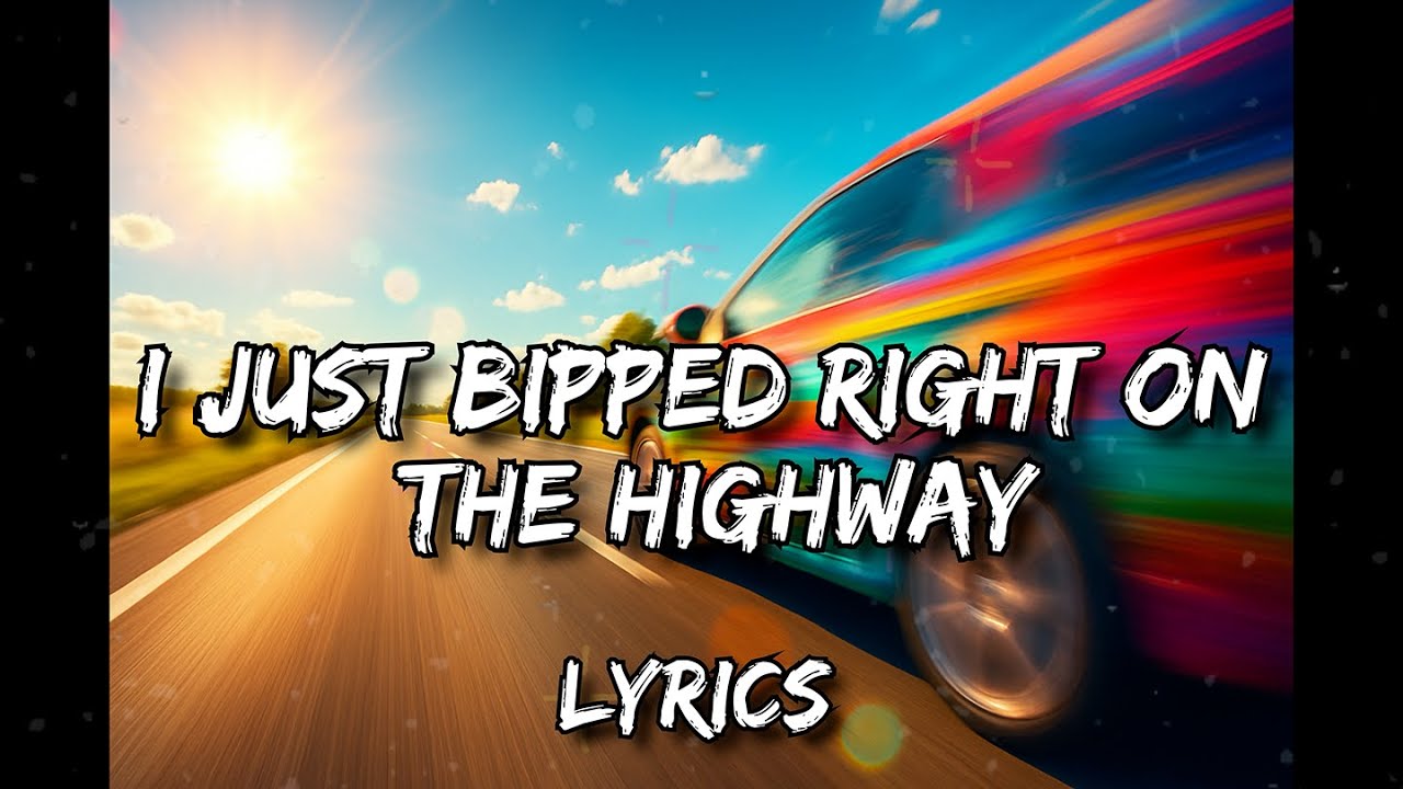 67 I Just Bipped Right On The Highway