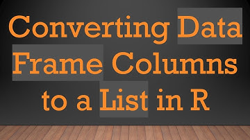 Converting Data Frame Columns to a List in R