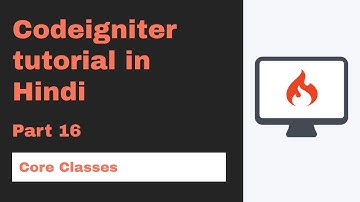 Codeigniter tutorial in Hindi (Core classes) | part 16 🔥 2020