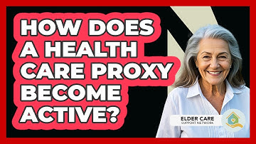 How Does A Health Care Proxy Become Active? - Elder Care Support Network