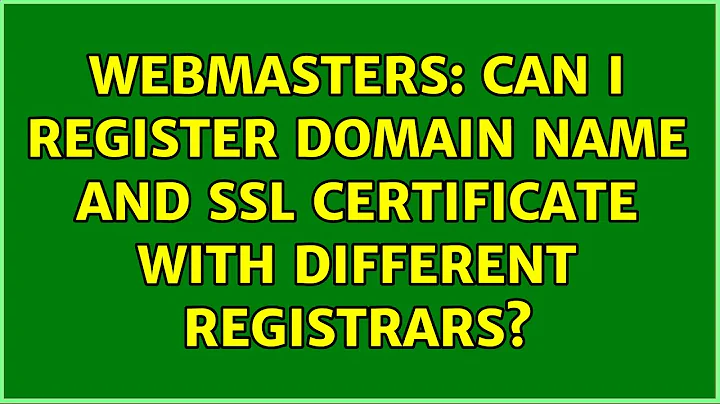 Webmasters: Can I register domain name and SSL certificate with different registrars?