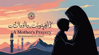 A Mother's Prayer – The Redemption of a Sinner | Heart Touching Islamic Story in Urdu