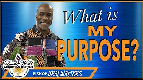 What Is My Purpose - Bishop Oral Walters