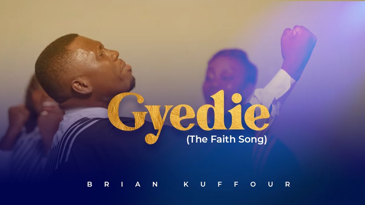 GYEDIE [The Faith Song] - BRIAN KUFFOUR [Official Music Video]