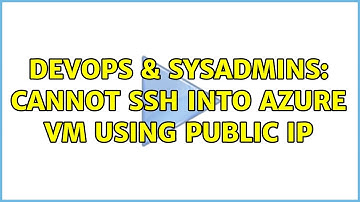 DevOps & SysAdmins: Cannot ssh into Azure VM using public IP