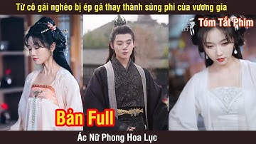 Ác Nữ Phong Hoa Lục - Bản Full | Từ cô gái nghèo bị ép gả thay thành sủng phi của vương gia