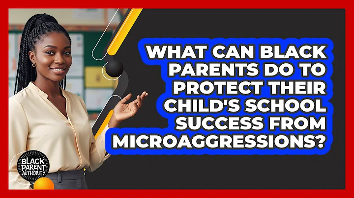 What Can Black Parents Do To Protect Their Child's School Success From Microaggressions?