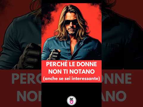 Video Perché le donne non ti notano (anche se sei interessante)