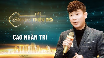 Cao Nhân Trí | Săn Nhà Triệu Đô