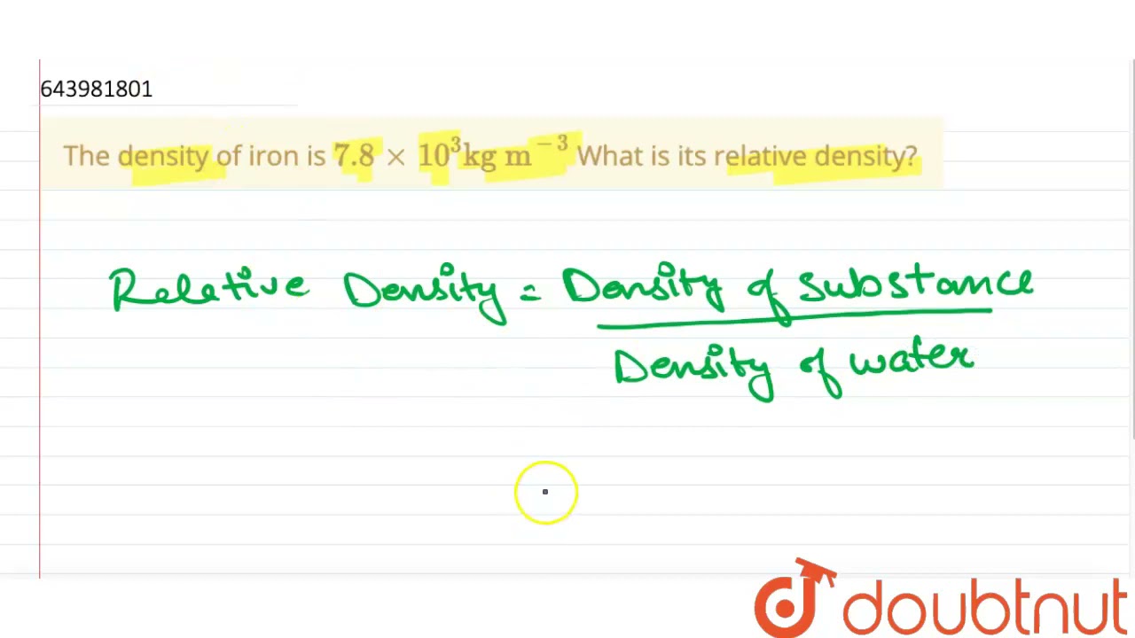 The density of iron is 7.8xx 10^3 kg m^(-3) What is itsrelative density? | 9 | FLUIDS | PHYSICS ...