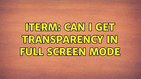 iTerm: Can I Get Transparency in Full Screen Mode (6 Solutions!!)