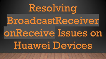 Resolving BroadcastReceiver onReceive Issues on Huawei Devices