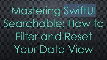Mastering SwiftUI Searchable: How to Filter and Reset Your Data View