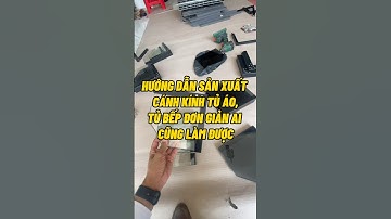 HƯỚNG DẪN SẢN XUẤT CÁNH KÍNH TỦ ÁO,TỦ BẾP ĐƠN GIẢN 100% AI CŨNG LÀM ĐƯỢC