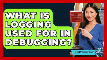 What Is Logging Used For In Debugging? - Learn To Troubleshoot
