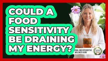 Could A Food Sensitivity Be Draining My Energy?