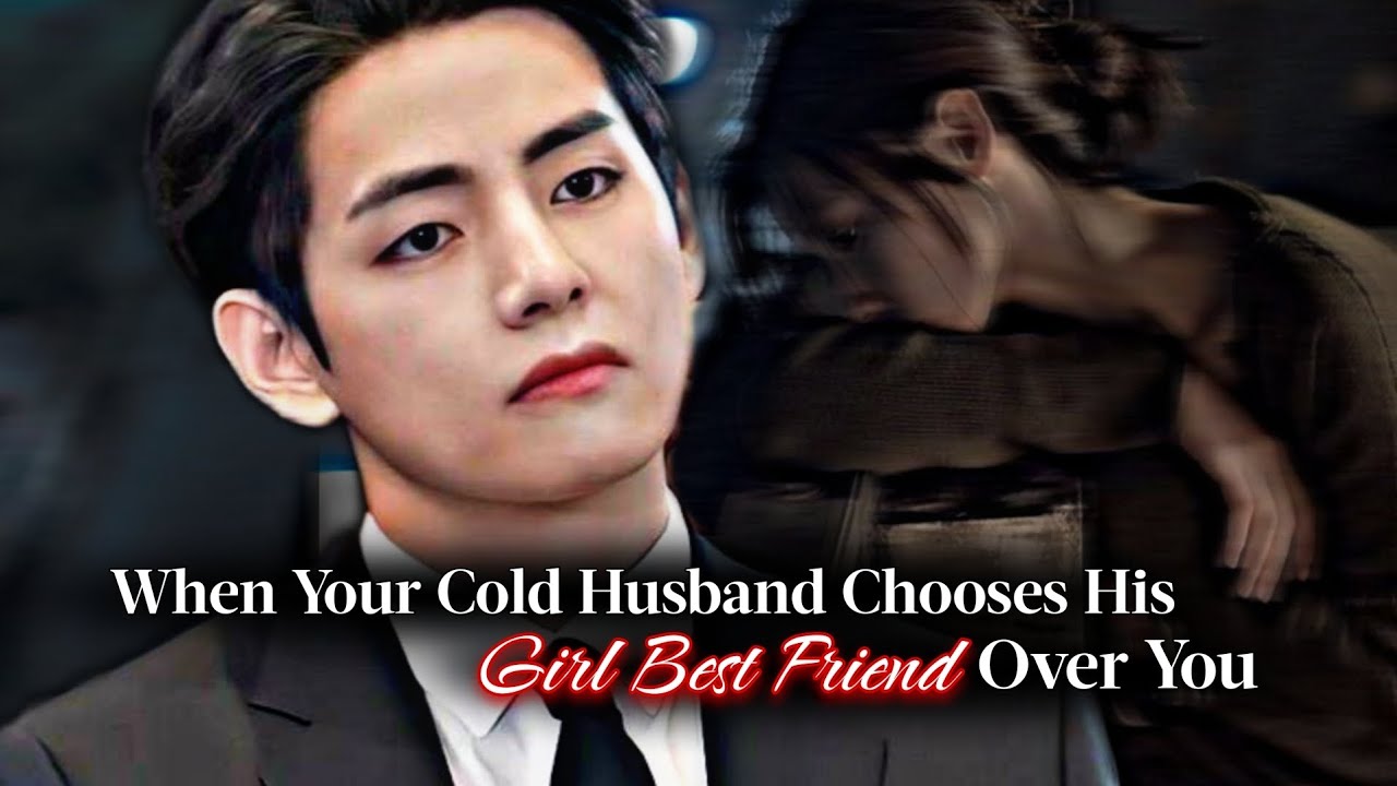 When Your Cold Husband Chooses His Girl Best Friend Over You | Taehyung ff | Kth ff