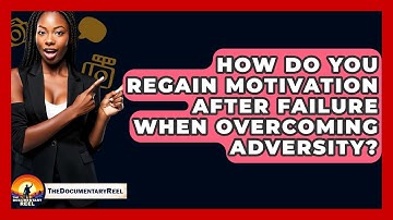 How Do You Regain Motivation After Failure When Overcoming Adversity? - The Documentary Reel