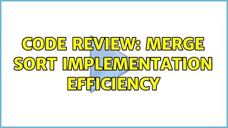 Code Review: Merge sort implementation efficiency