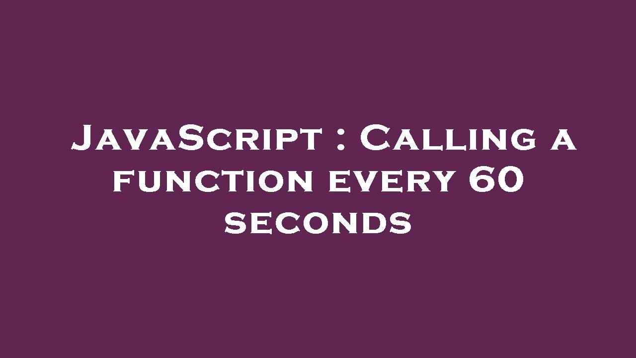 JavaScript : Calling a function every 60 seconds - YouTube