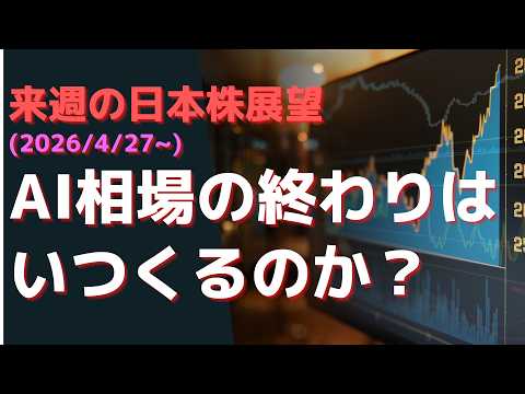 来週の日本株展望(2026/4/27~)　AI相場の終わりはいつくるのか？　セクターローテーションは何がきっかけで起こるのか？
